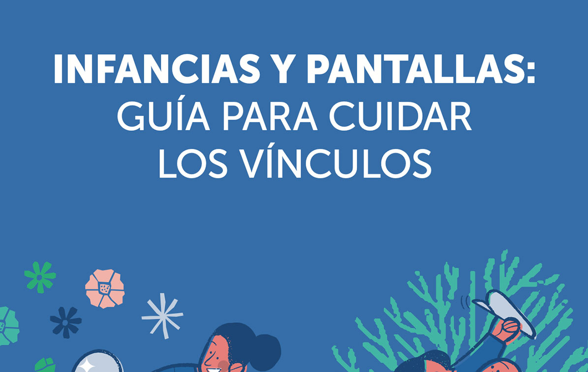 Infancias y pantallas: Guía para cuidar los vínculos